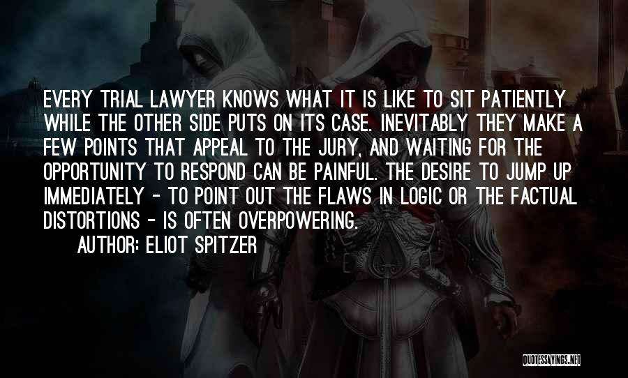 Eliot Spitzer Quotes: Every Trial Lawyer Knows What It Is Like To Sit Patiently While The Other Side Puts On Its Case. Inevitably