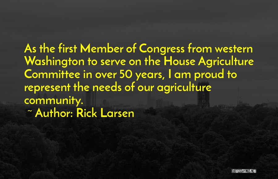 Rick Larsen Quotes: As The First Member Of Congress From Western Washington To Serve On The House Agriculture Committee In Over 50 Years,