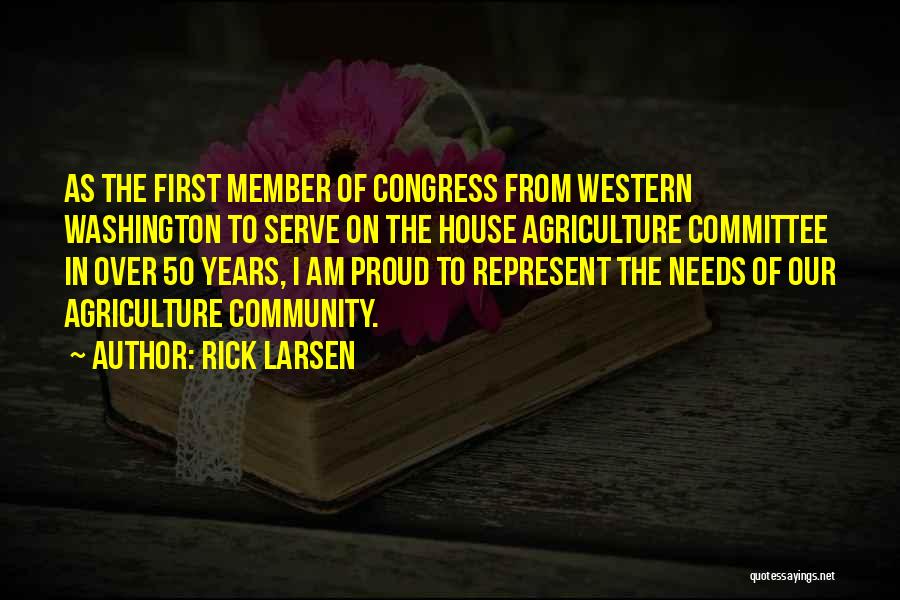 Rick Larsen Quotes: As The First Member Of Congress From Western Washington To Serve On The House Agriculture Committee In Over 50 Years,