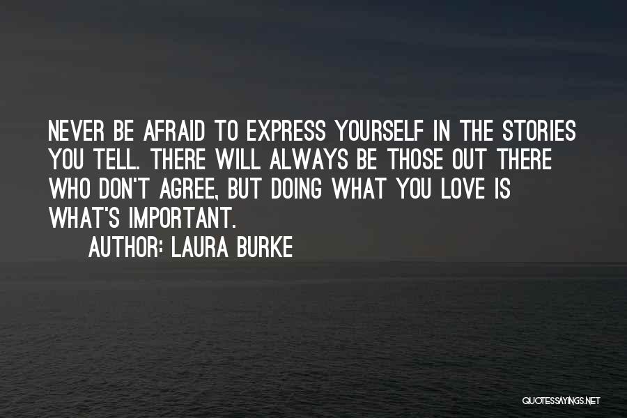 Laura Burke Quotes: Never Be Afraid To Express Yourself In The Stories You Tell. There Will Always Be Those Out There Who Don't