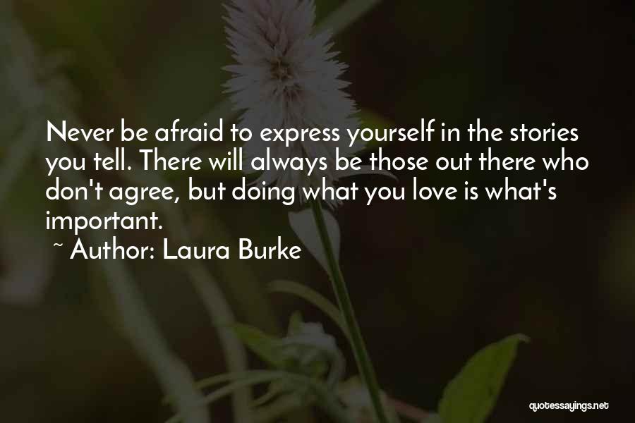 Laura Burke Quotes: Never Be Afraid To Express Yourself In The Stories You Tell. There Will Always Be Those Out There Who Don't
