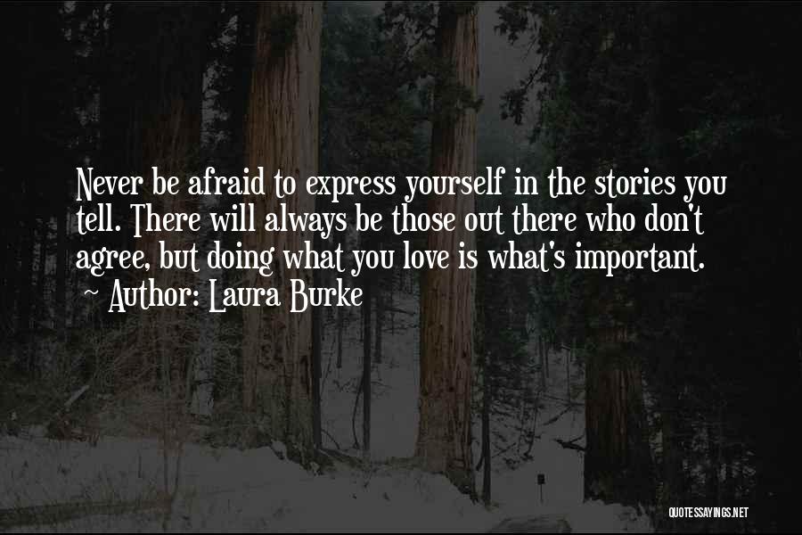 Laura Burke Quotes: Never Be Afraid To Express Yourself In The Stories You Tell. There Will Always Be Those Out There Who Don't