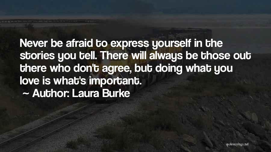 Laura Burke Quotes: Never Be Afraid To Express Yourself In The Stories You Tell. There Will Always Be Those Out There Who Don't