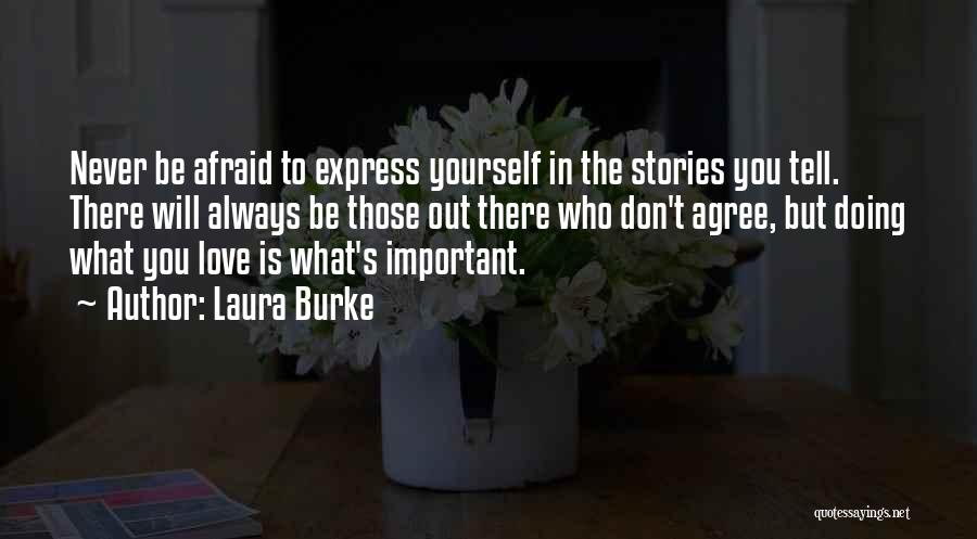 Laura Burke Quotes: Never Be Afraid To Express Yourself In The Stories You Tell. There Will Always Be Those Out There Who Don't