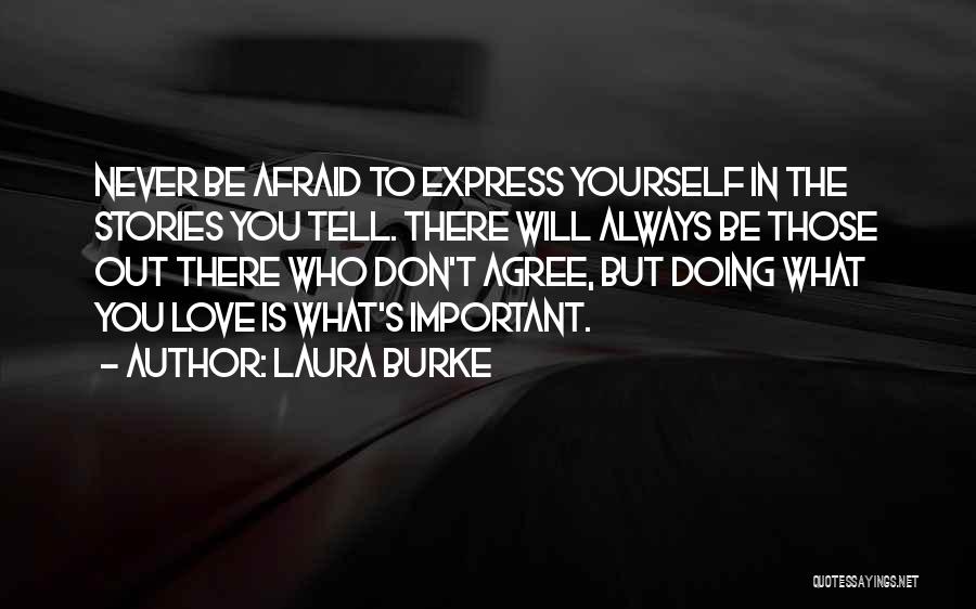 Laura Burke Quotes: Never Be Afraid To Express Yourself In The Stories You Tell. There Will Always Be Those Out There Who Don't