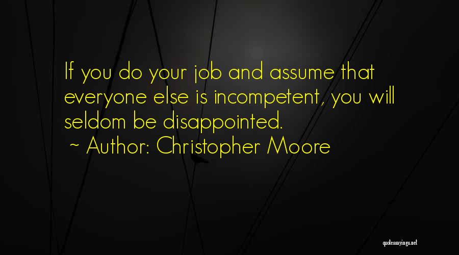 Christopher Moore Quotes: If You Do Your Job And Assume That Everyone Else Is Incompetent, You Will Seldom Be Disappointed.