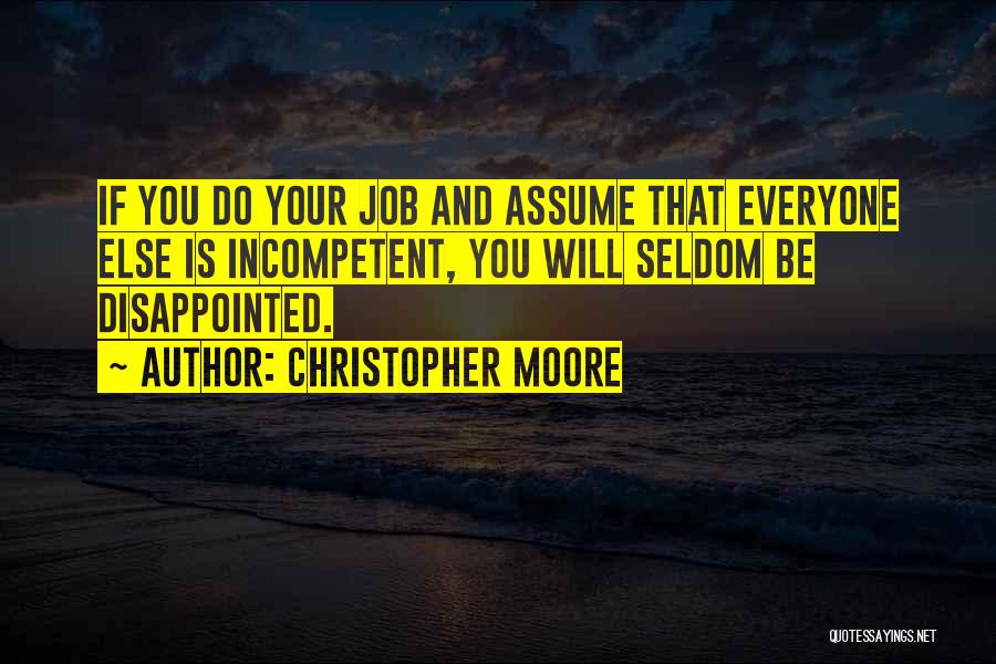 Christopher Moore Quotes: If You Do Your Job And Assume That Everyone Else Is Incompetent, You Will Seldom Be Disappointed.