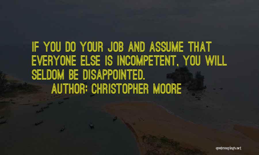 Christopher Moore Quotes: If You Do Your Job And Assume That Everyone Else Is Incompetent, You Will Seldom Be Disappointed.