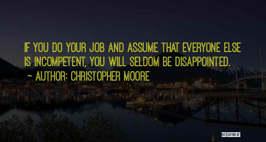 Christopher Moore Quotes: If You Do Your Job And Assume That Everyone Else Is Incompetent, You Will Seldom Be Disappointed.
