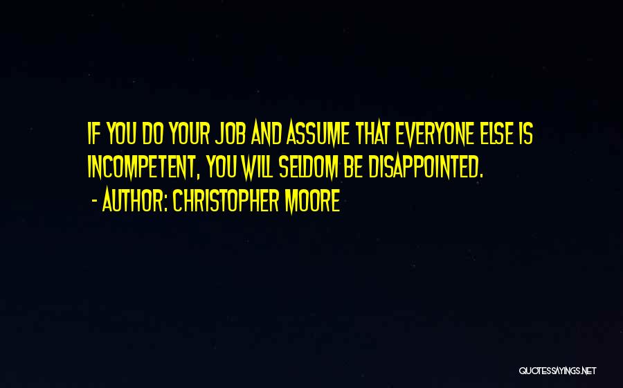 Christopher Moore Quotes: If You Do Your Job And Assume That Everyone Else Is Incompetent, You Will Seldom Be Disappointed.
