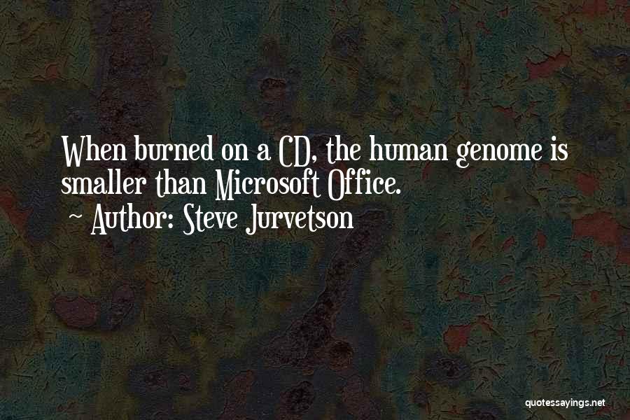 Steve Jurvetson Quotes: When Burned On A Cd, The Human Genome Is Smaller Than Microsoft Office.