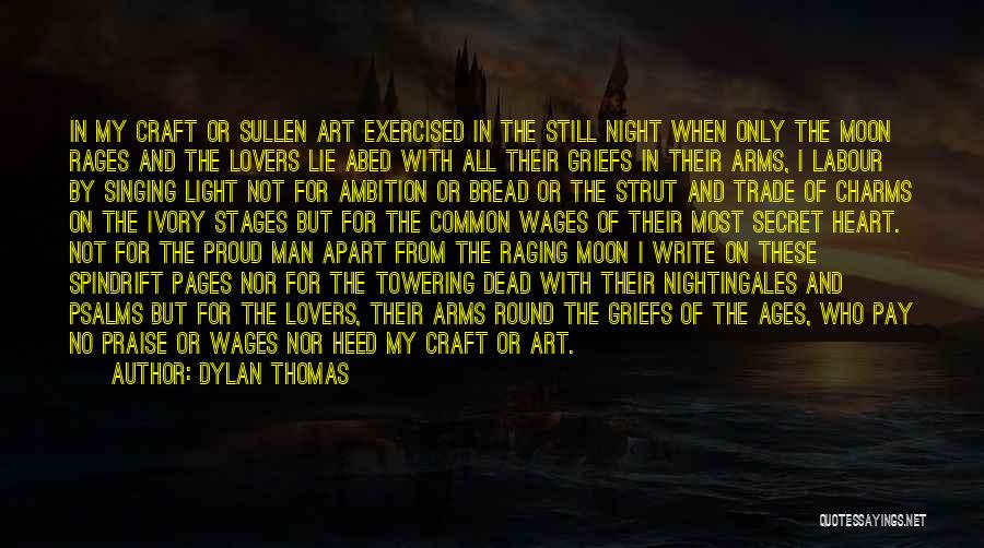 Dylan Thomas Quotes: In My Craft Or Sullen Art Exercised In The Still Night When Only The Moon Rages And The Lovers Lie