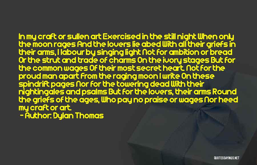 Dylan Thomas Quotes: In My Craft Or Sullen Art Exercised In The Still Night When Only The Moon Rages And The Lovers Lie