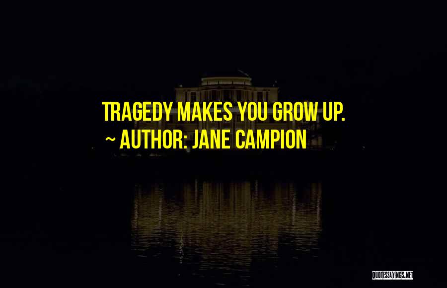 Jane Campion Quotes: Tragedy Makes You Grow Up.