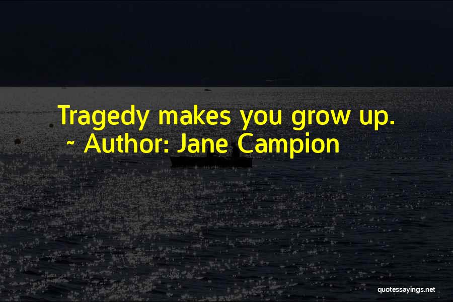 Jane Campion Quotes: Tragedy Makes You Grow Up.