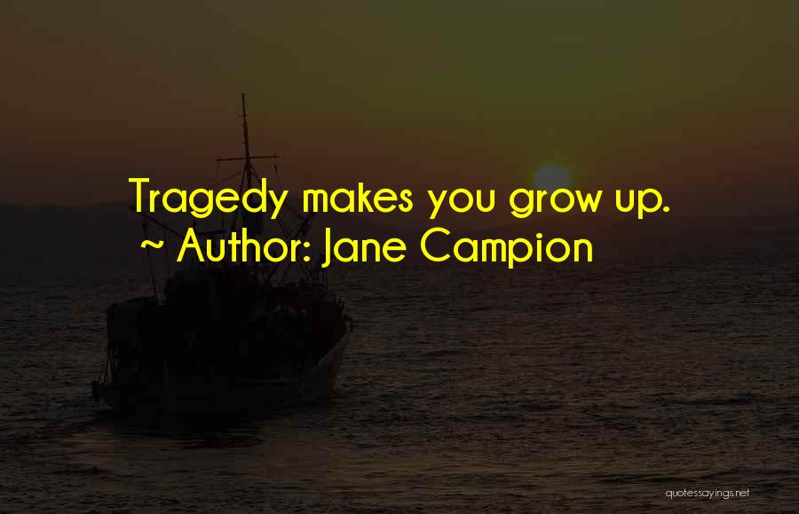 Jane Campion Quotes: Tragedy Makes You Grow Up.