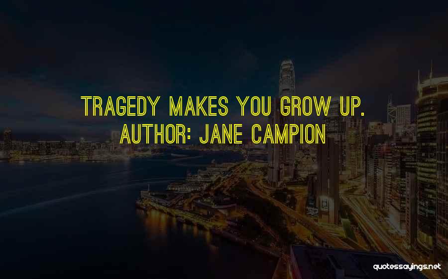 Jane Campion Quotes: Tragedy Makes You Grow Up.