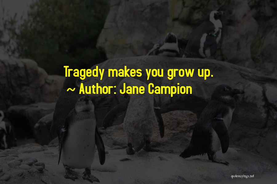 Jane Campion Quotes: Tragedy Makes You Grow Up.