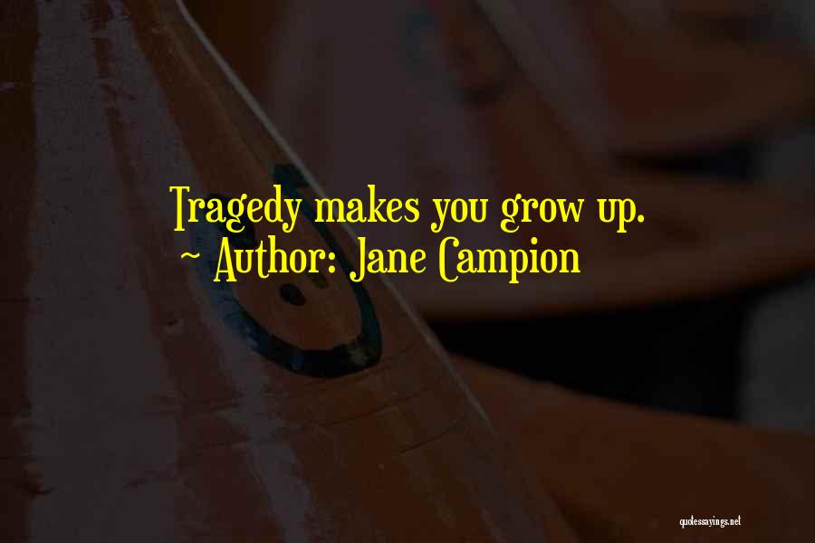 Jane Campion Quotes: Tragedy Makes You Grow Up.