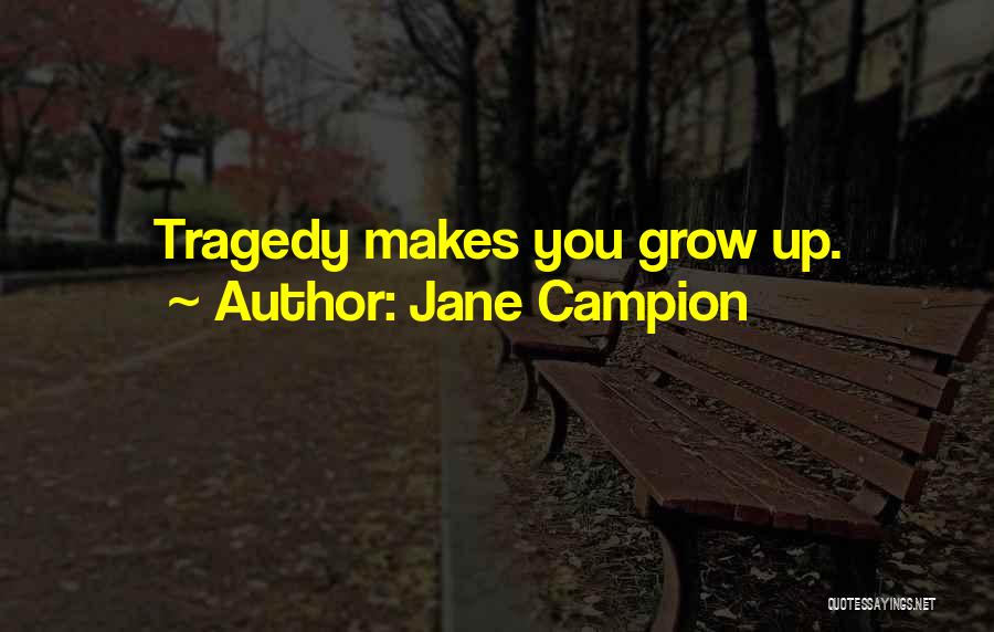 Jane Campion Quotes: Tragedy Makes You Grow Up.
