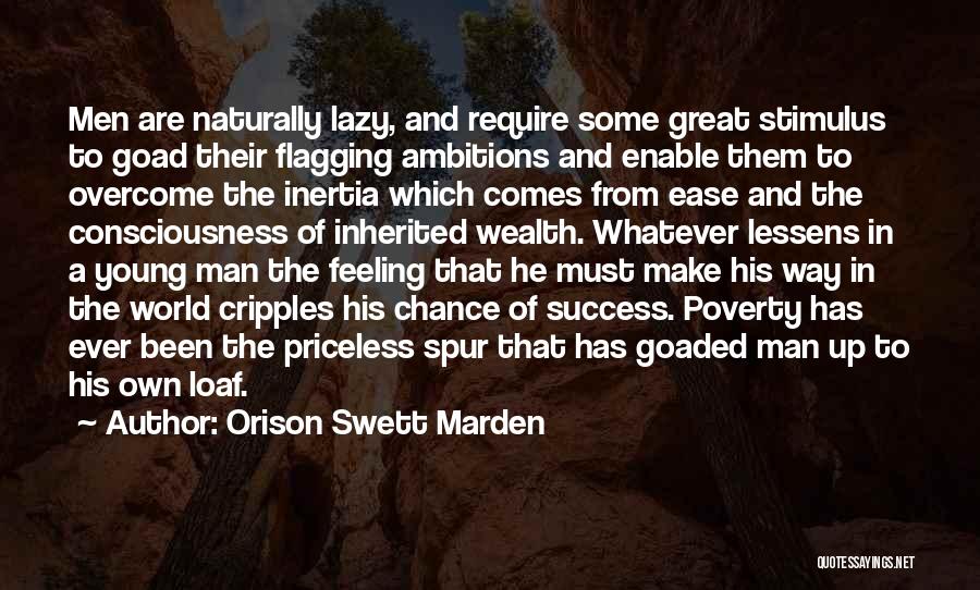 Orison Swett Marden Quotes: Men Are Naturally Lazy, And Require Some Great Stimulus To Goad Their Flagging Ambitions And Enable Them To Overcome The
