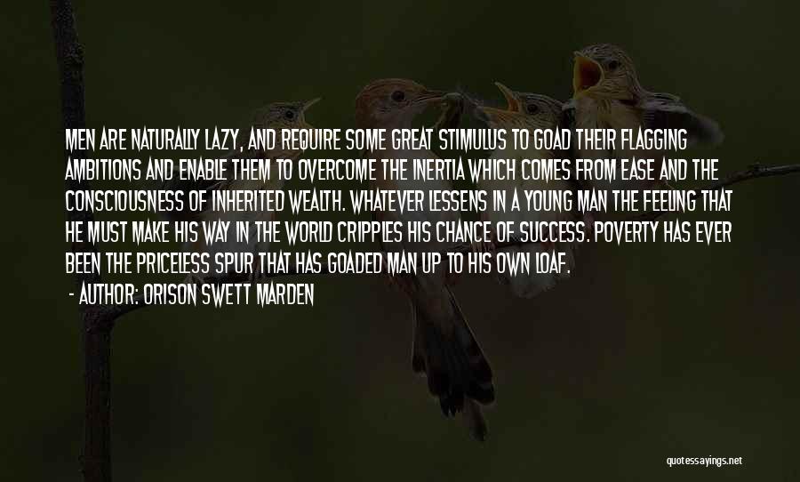 Orison Swett Marden Quotes: Men Are Naturally Lazy, And Require Some Great Stimulus To Goad Their Flagging Ambitions And Enable Them To Overcome The