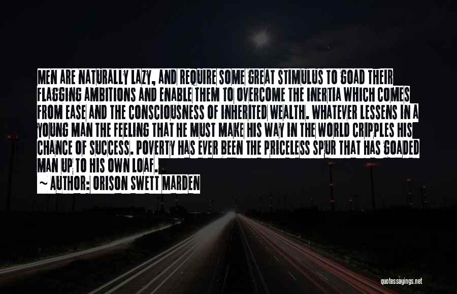 Orison Swett Marden Quotes: Men Are Naturally Lazy, And Require Some Great Stimulus To Goad Their Flagging Ambitions And Enable Them To Overcome The