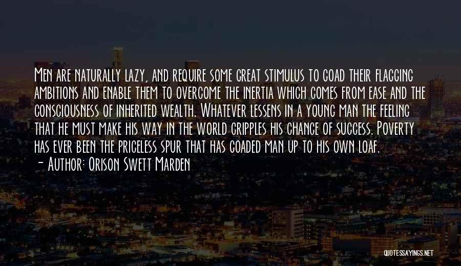 Orison Swett Marden Quotes: Men Are Naturally Lazy, And Require Some Great Stimulus To Goad Their Flagging Ambitions And Enable Them To Overcome The