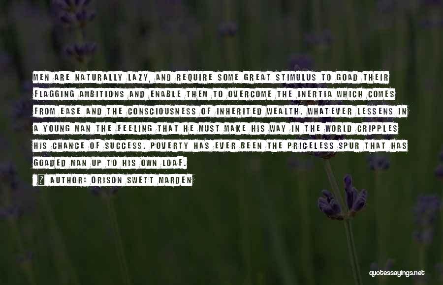 Orison Swett Marden Quotes: Men Are Naturally Lazy, And Require Some Great Stimulus To Goad Their Flagging Ambitions And Enable Them To Overcome The