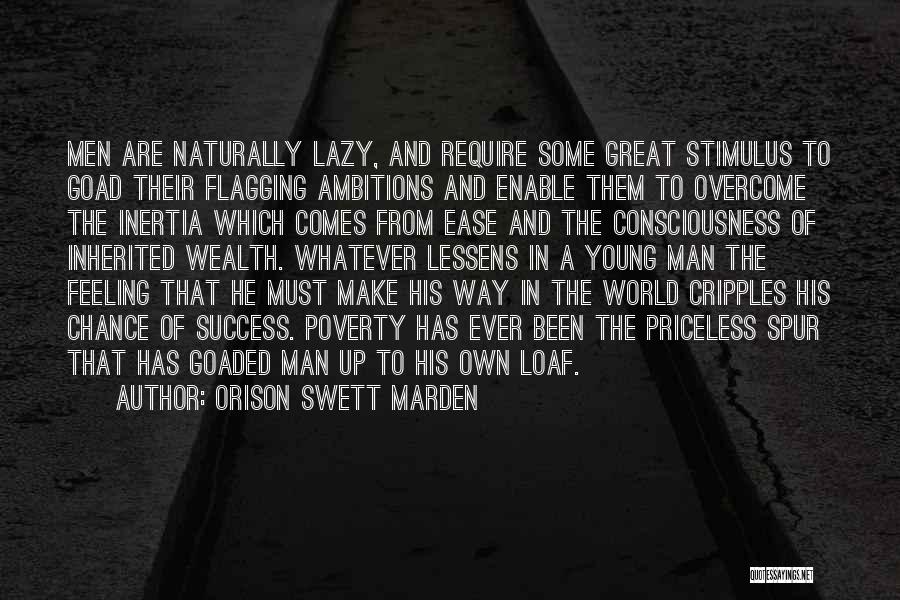 Orison Swett Marden Quotes: Men Are Naturally Lazy, And Require Some Great Stimulus To Goad Their Flagging Ambitions And Enable Them To Overcome The