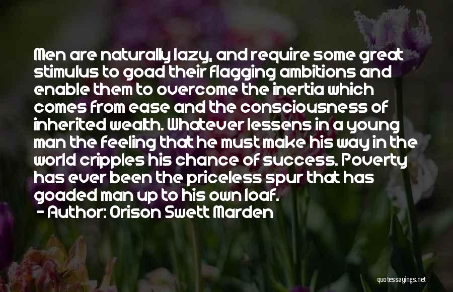 Orison Swett Marden Quotes: Men Are Naturally Lazy, And Require Some Great Stimulus To Goad Their Flagging Ambitions And Enable Them To Overcome The