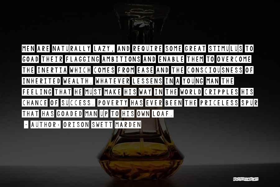 Orison Swett Marden Quotes: Men Are Naturally Lazy, And Require Some Great Stimulus To Goad Their Flagging Ambitions And Enable Them To Overcome The