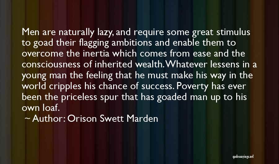 Orison Swett Marden Quotes: Men Are Naturally Lazy, And Require Some Great Stimulus To Goad Their Flagging Ambitions And Enable Them To Overcome The