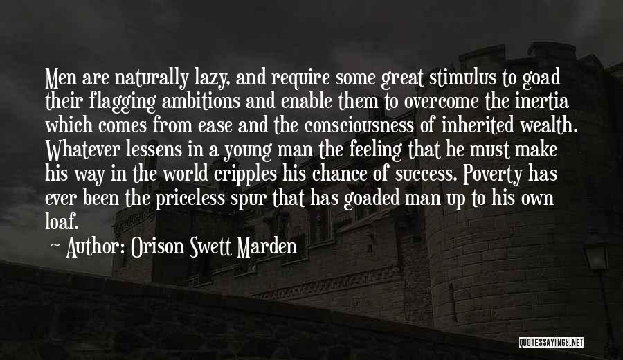 Orison Swett Marden Quotes: Men Are Naturally Lazy, And Require Some Great Stimulus To Goad Their Flagging Ambitions And Enable Them To Overcome The