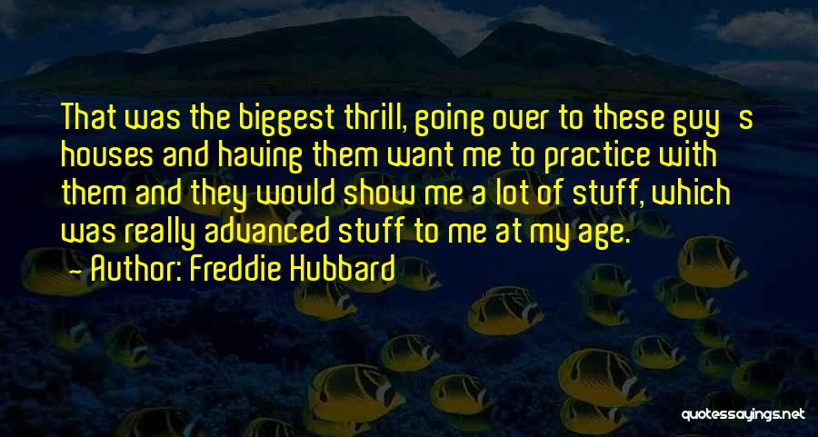 Freddie Hubbard Quotes: That Was The Biggest Thrill, Going Over To These Guy's Houses And Having Them Want Me To Practice With Them