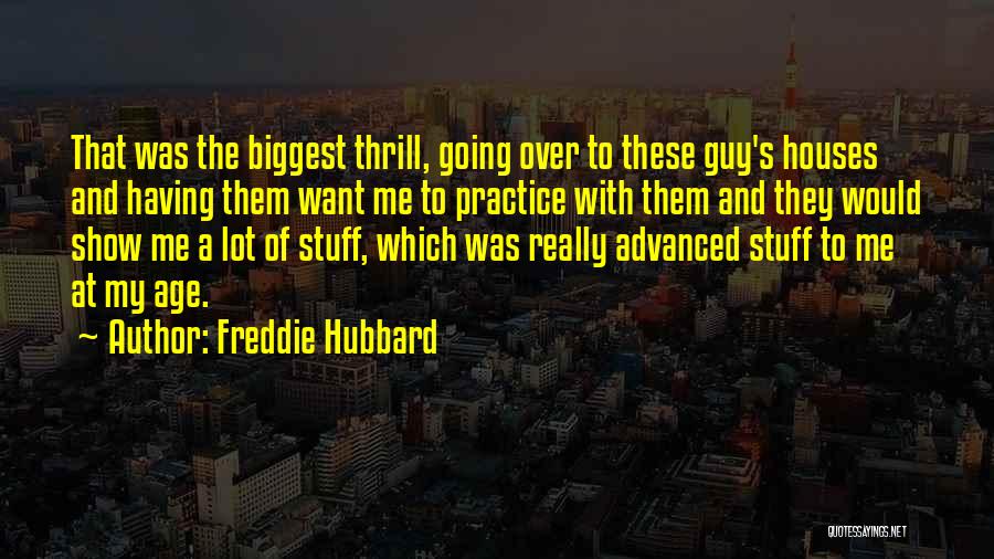 Freddie Hubbard Quotes: That Was The Biggest Thrill, Going Over To These Guy's Houses And Having Them Want Me To Practice With Them