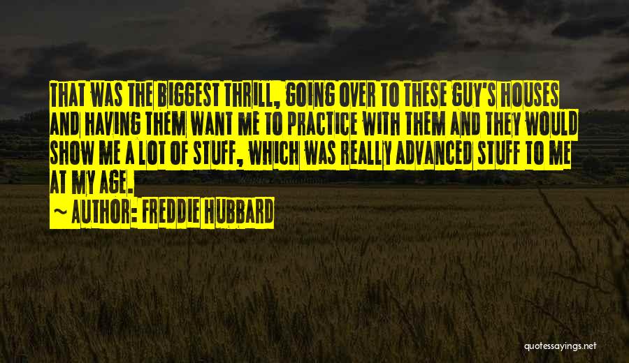 Freddie Hubbard Quotes: That Was The Biggest Thrill, Going Over To These Guy's Houses And Having Them Want Me To Practice With Them