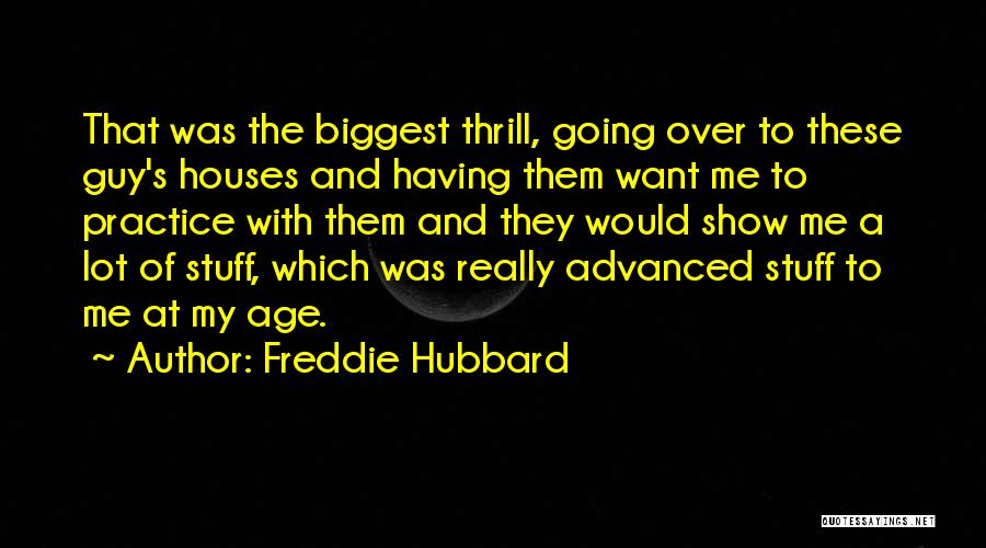 Freddie Hubbard Quotes: That Was The Biggest Thrill, Going Over To These Guy's Houses And Having Them Want Me To Practice With Them