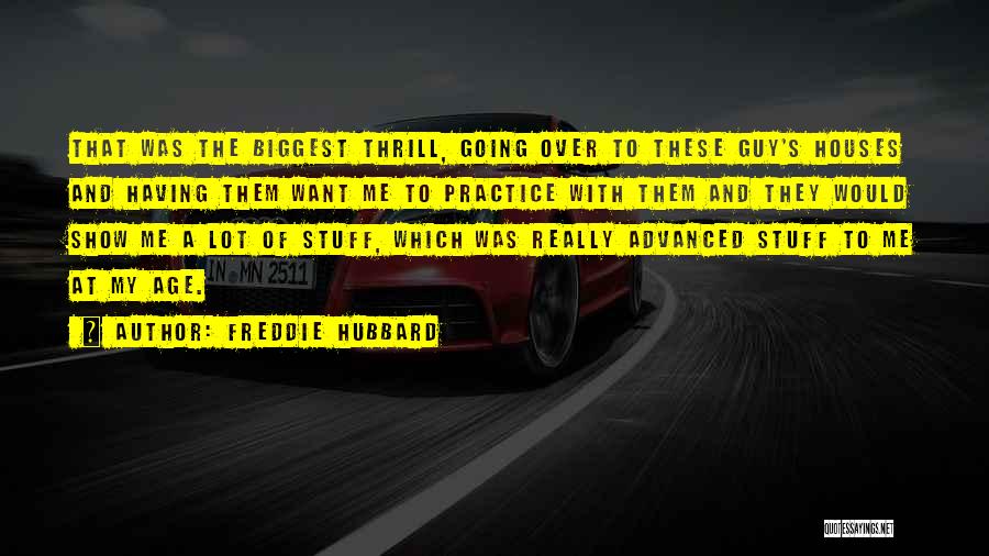 Freddie Hubbard Quotes: That Was The Biggest Thrill, Going Over To These Guy's Houses And Having Them Want Me To Practice With Them