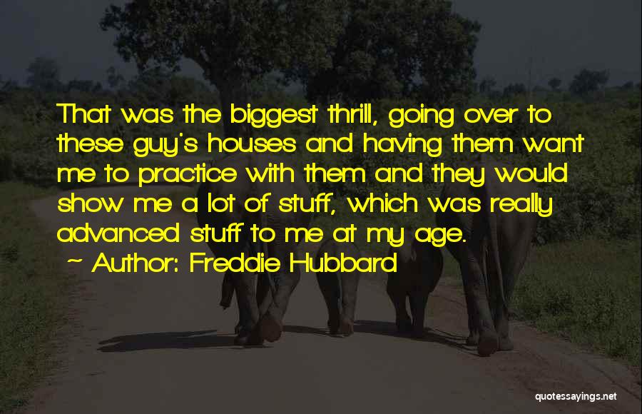 Freddie Hubbard Quotes: That Was The Biggest Thrill, Going Over To These Guy's Houses And Having Them Want Me To Practice With Them