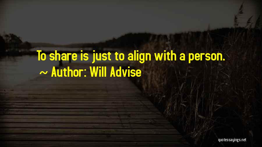 Will Advise Quotes: To Share Is Just To Align With A Person.