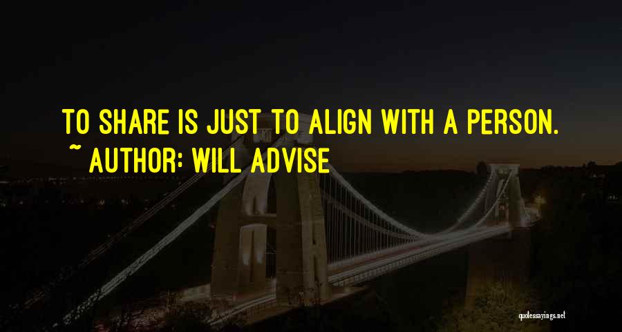 Will Advise Quotes: To Share Is Just To Align With A Person.