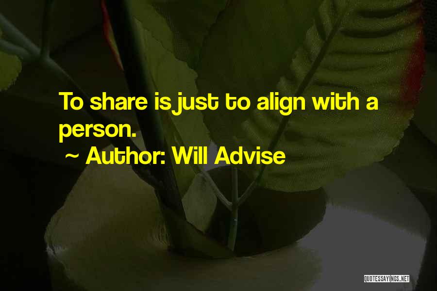 Will Advise Quotes: To Share Is Just To Align With A Person.