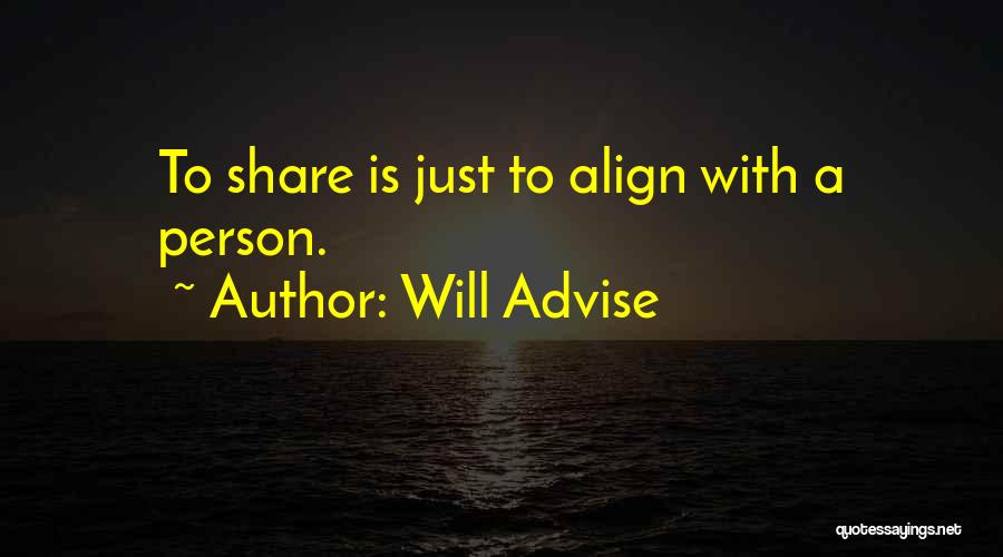 Will Advise Quotes: To Share Is Just To Align With A Person.