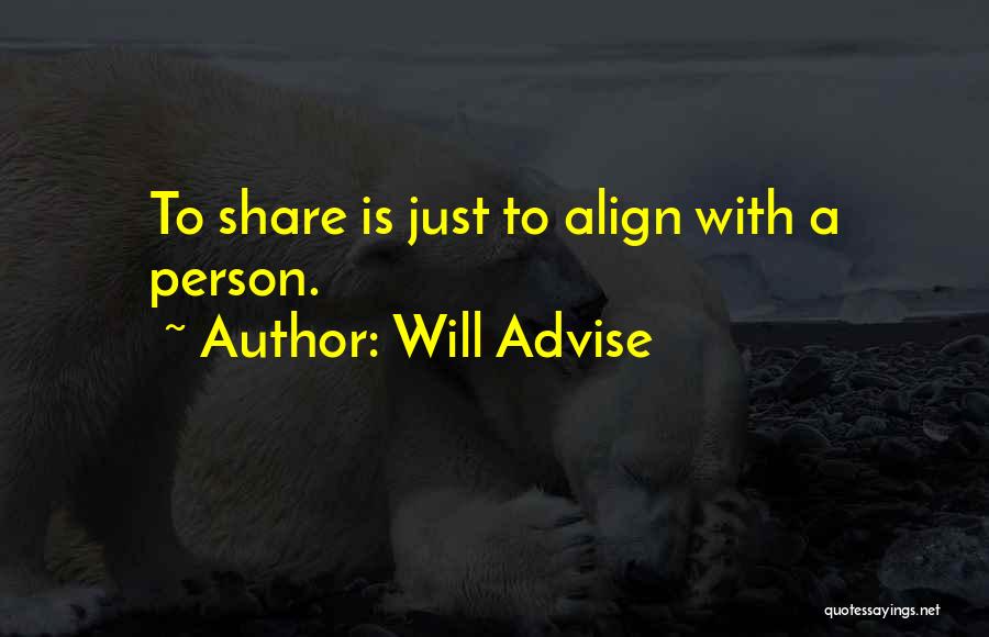 Will Advise Quotes: To Share Is Just To Align With A Person.