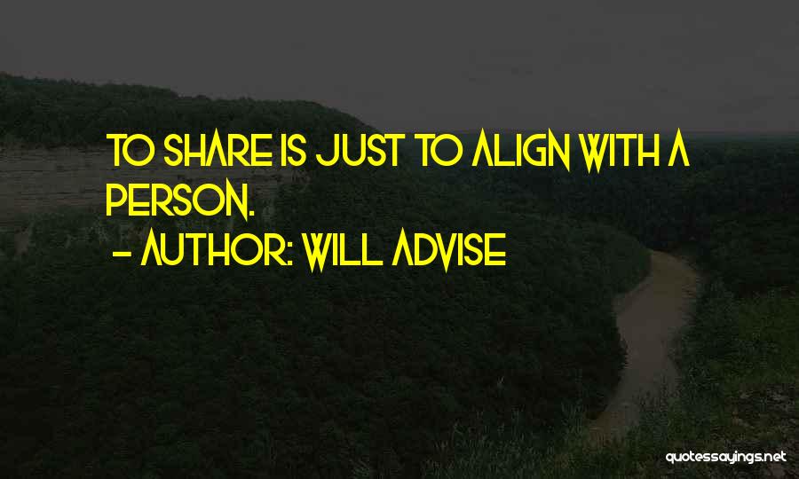 Will Advise Quotes: To Share Is Just To Align With A Person.