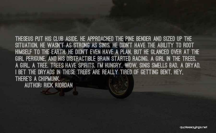 Rick Riordan Quotes: Theseus Put His Club Aside. He Approached The Pine Bender And Sized Up The Situation. He Wasn't As Strong As