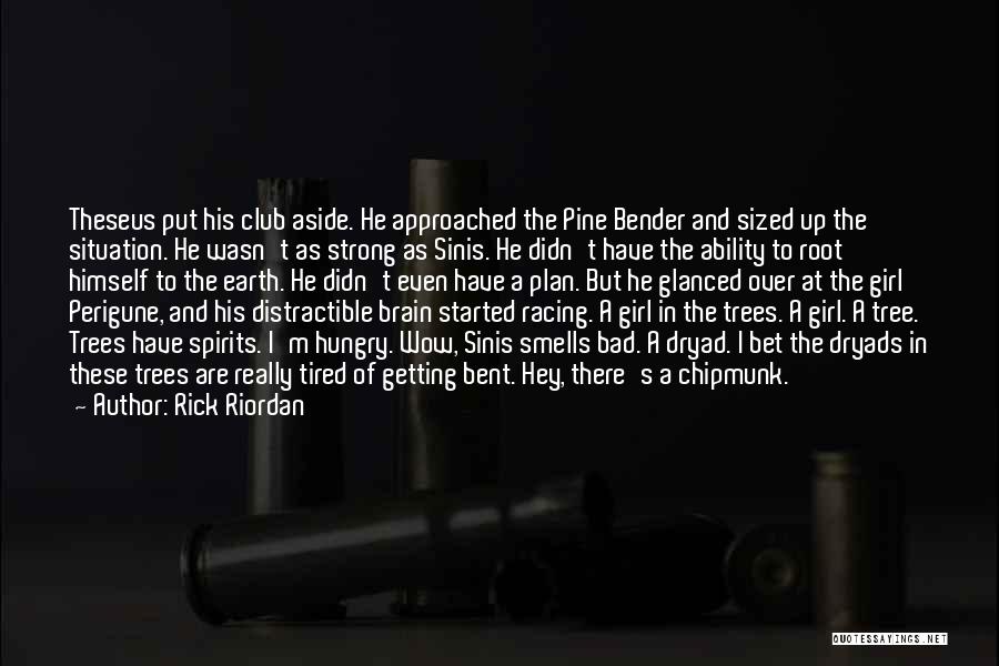 Rick Riordan Quotes: Theseus Put His Club Aside. He Approached The Pine Bender And Sized Up The Situation. He Wasn't As Strong As