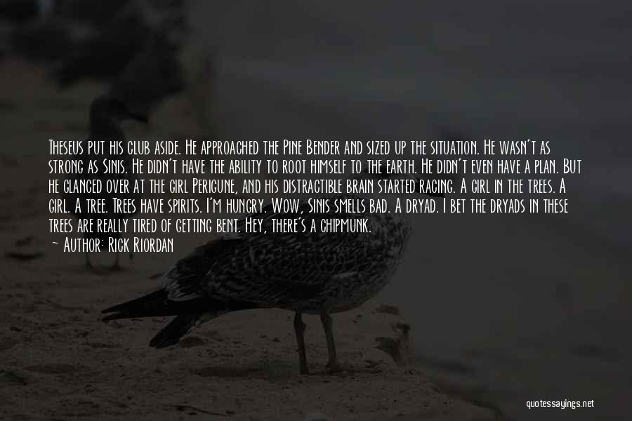 Rick Riordan Quotes: Theseus Put His Club Aside. He Approached The Pine Bender And Sized Up The Situation. He Wasn't As Strong As
