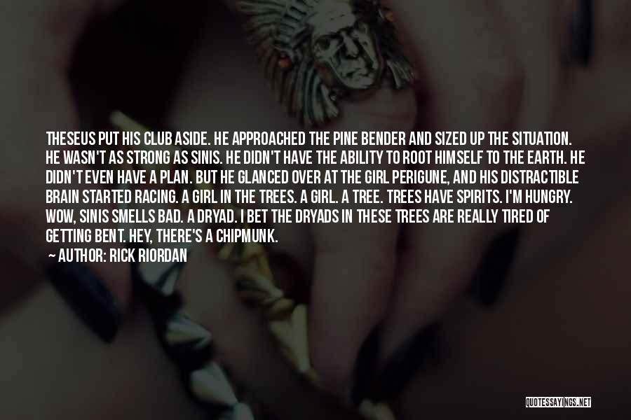 Rick Riordan Quotes: Theseus Put His Club Aside. He Approached The Pine Bender And Sized Up The Situation. He Wasn't As Strong As